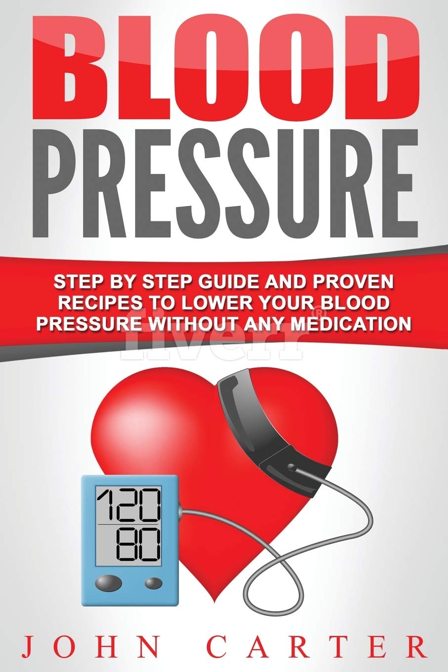 Blood Pressure: Step By Step Guide And Proven Recipes To Lower Your Blood Pressure Without Any Medication,Used