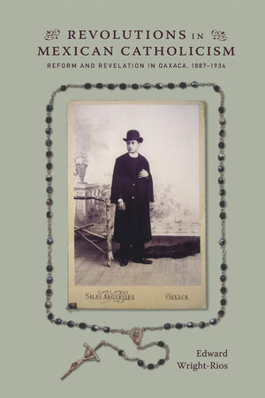 Revolutions In Mexican Catholicism: Reform And Revelation In Oaxaca, 18871934,Used