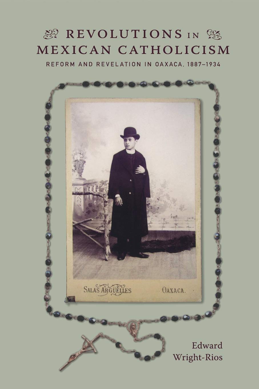 Revolutions In Mexican Catholicism: Reform And Revelation In Oaxaca, 18871934,Used