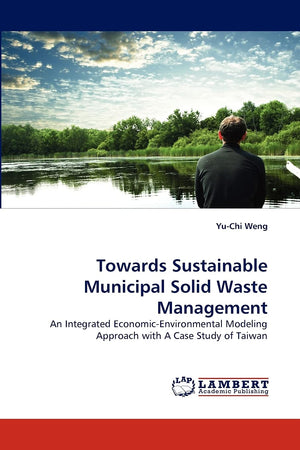 Towards Sustainable Municipal Solid Waste Management: An Integrated EconomicEnvironmental Modeling Approach with A Case Study o,Used