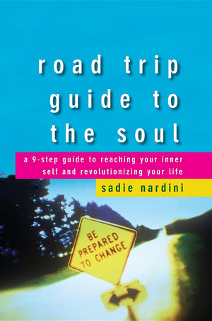 Road Trip Guide To The Soul: A 9Step Guide To Reaching Your Inner Self And Revolutionizing Your Life