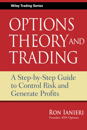 Options Theory and Trading: A StepbyStep Guide to Control Risk and Generate Profits,New