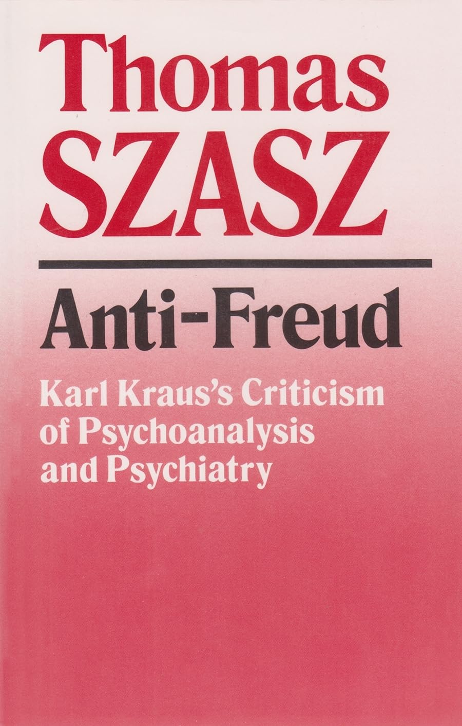 Antifreud: Karl Kraus'S Criticism Of Psychoanalysis And Psychiatry,New