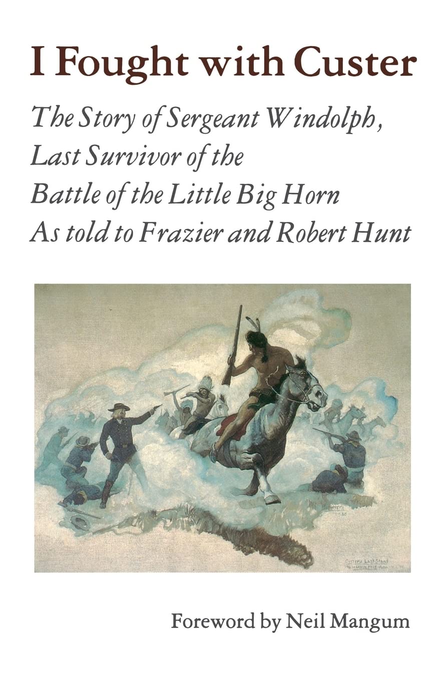I Fought With Custer: The Story of Sergeant Windolph, Last Survivor of the Battle of the Little Big Horn,New