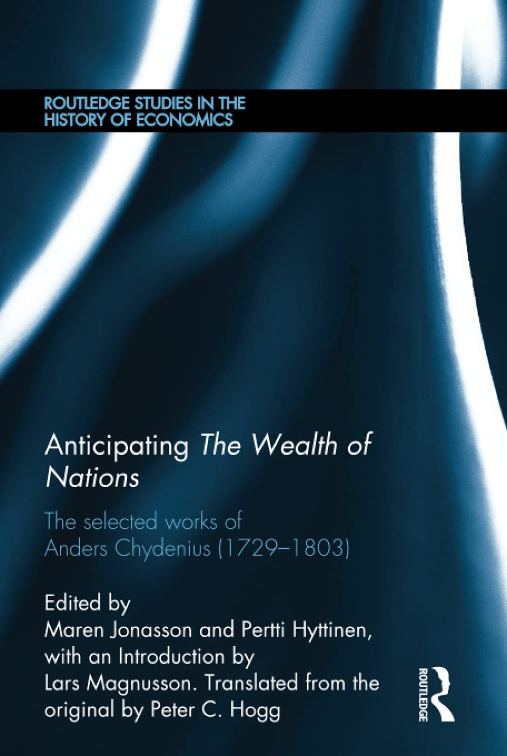 Anticipating The Wealth Of Nations: The Selected Works Of Anders Chydenius, 17291803 (Routledge Studies In The History Of Econo
