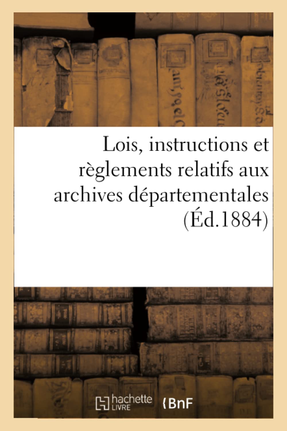 Lois, Instructions Et Rglements Relatifs Aux Archives Dpartementales (D.1884) (Sciences Sociales) (French Edition),New