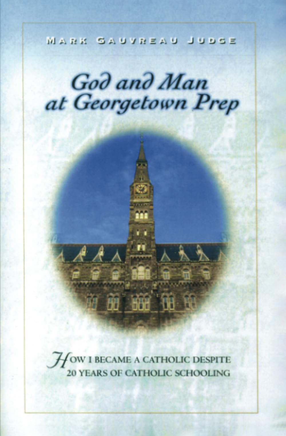 God and Man at Georgetown Prep: How I Became a Catholic Despite 20 Years of Catholic Schooling,Used