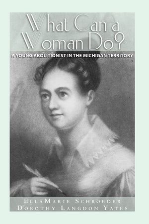 What Can a Woman Do?: A Young Abolitionist in the Michigan Territory,Used