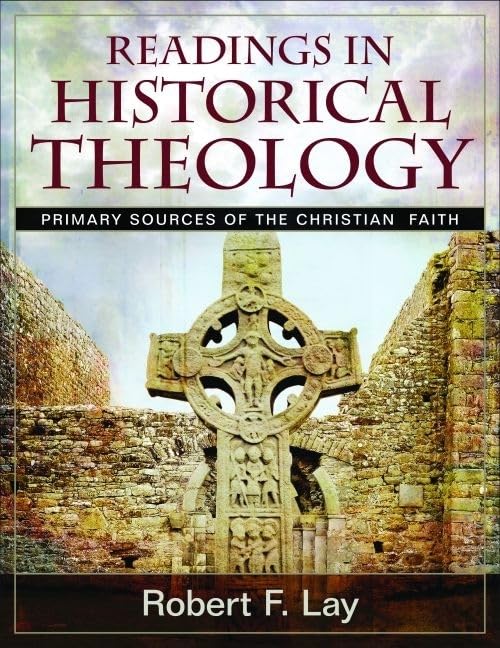 Readings In Historical Theology: Primary Sources Of The Christian Faith,New