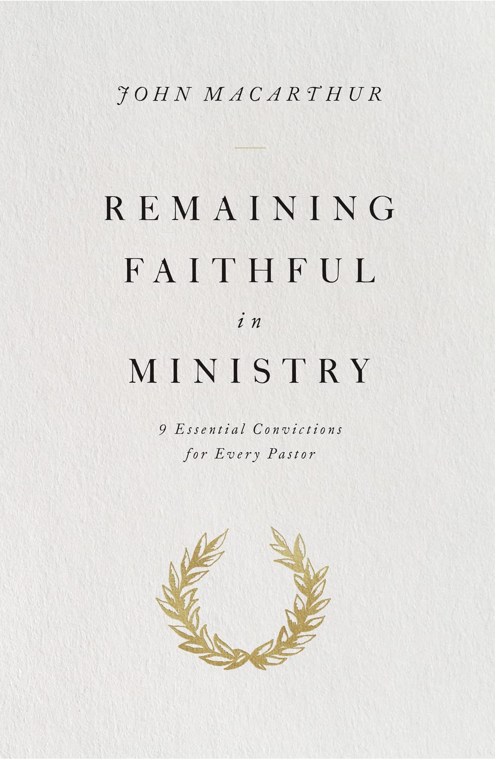 Remaining Faithful in Ministry: 9 Essential Convictions for Every Pastor,Used