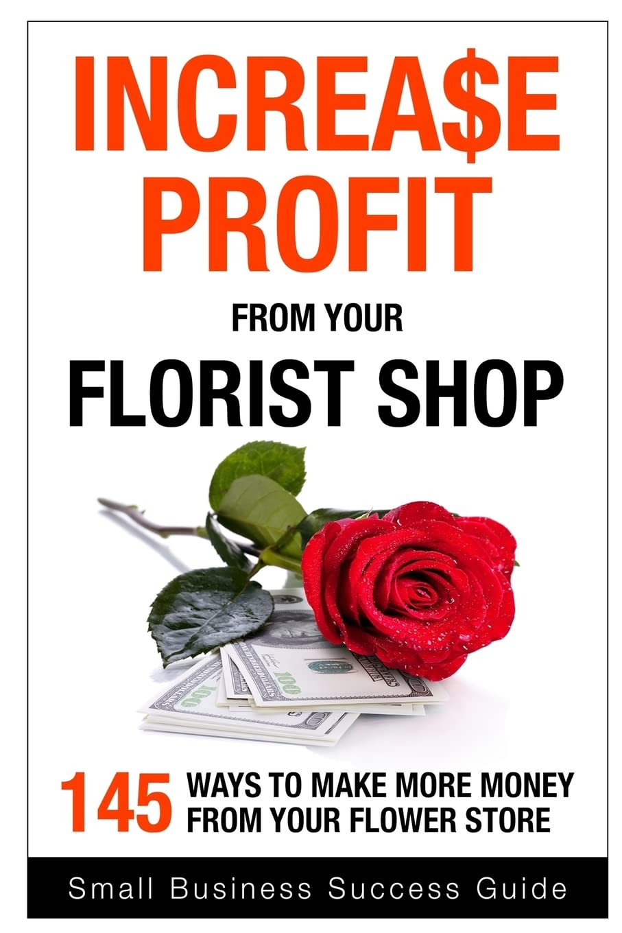 Increase Profit from Your Florist Shop: 145 easy ways to make more money from your flower shop,Used