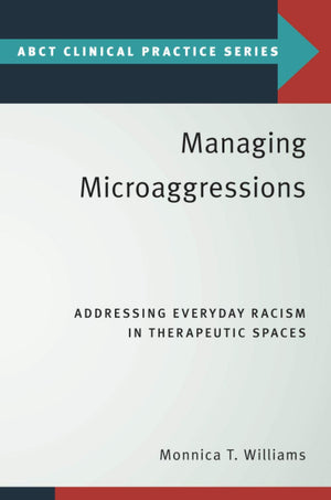 Managing Microaggressions: Addressing Everyday Racism in Therapeutic Spaces (ABCT Clinical Practice Series),Used