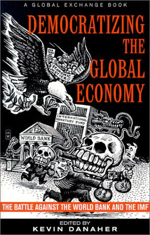 Democratizing the Global Economy: The Battle Against the World Bank and the IMF,Used