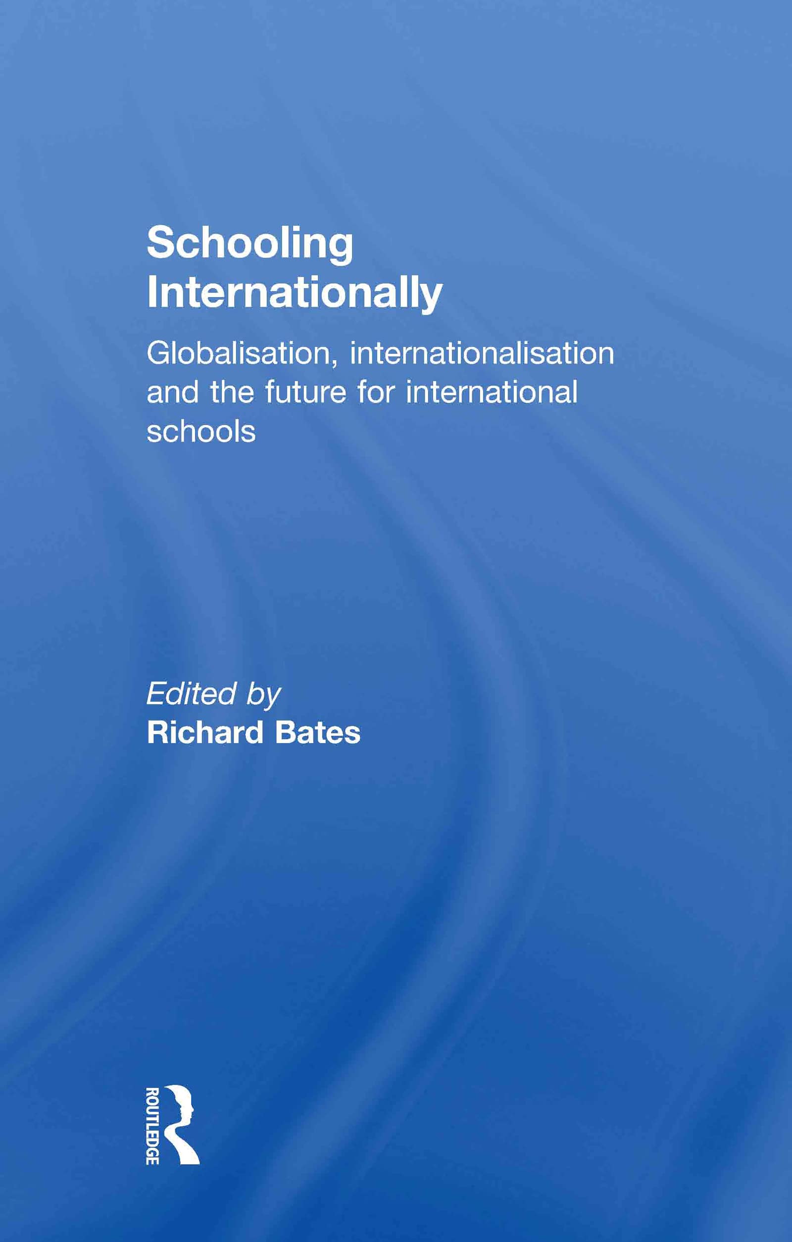 Schooling Internationally: Globalisation, Internationalisation And The Future For International Schools,New