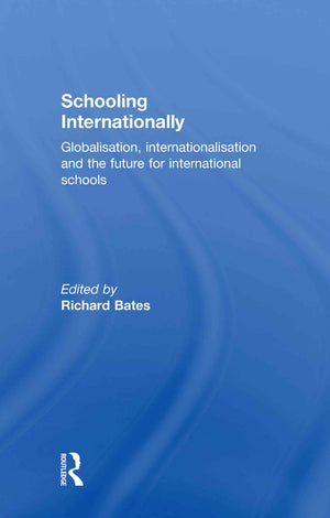 Schooling Internationally: Globalisation, Internationalisation And The Future For International Schools,New