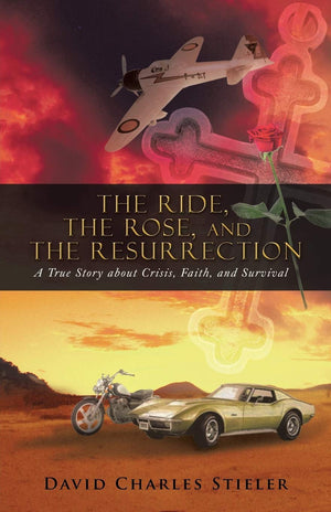 The Ride, The Rose, And The Resurrection: A True Story About Crisis, Faith, And Survival,Used