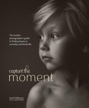 Capture the Moment: The Modern Photographer's Guide to Finding Beauty in Everyday and Family Life,Used