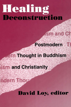 Healing Deconstruction: Postmodern Thought In Buddhism And Christianity (Aar Reflection And Theory In The Study Of Religion)