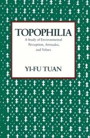 Topophilia: A Study of Environmental Perception, Attitudes, and Values,New