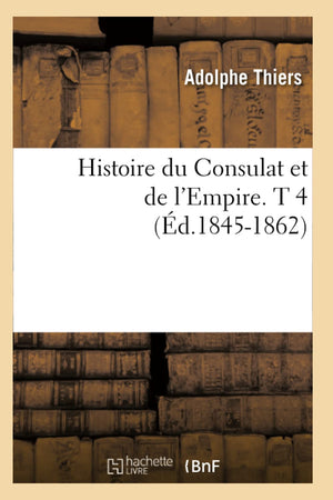 Histoire Du Consulat Et De L'Empire. T 4 (D.18451862) (French Edition),New