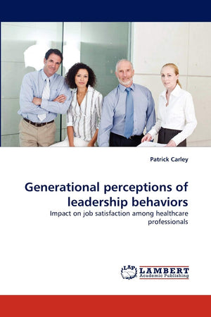 Generational perceptions of leadership behaviors: Impact on job satisfaction among healthcare professionals,Used