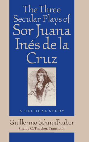 The Three Secular Plays Of Sor Juana Ins De La Cruz: A Critical Study (Studies In Romance Languages),Used
