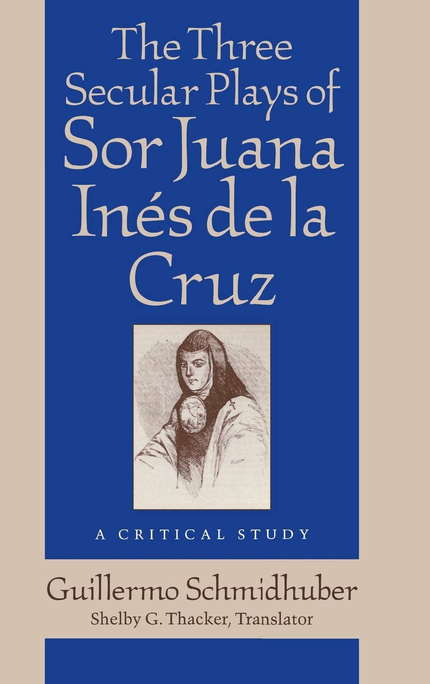 The Three Secular Plays Of Sor Juana Ins De La Cruz: A Critical Study (Studies In Romance Languages),Used