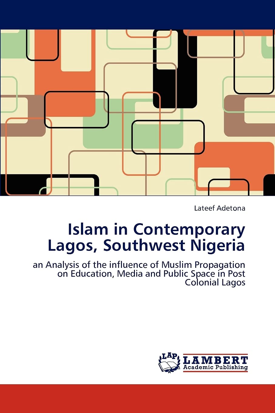 Islam in Contemporary Lagos, Southwest Nigeria: an Analysis of the influence of Muslim Propagation on Education, Media and Publi,Used