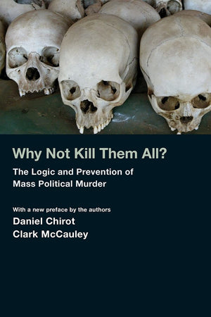 Why Not Kill Them All?: The Logic and Prevention of Mass Political Murder,Used