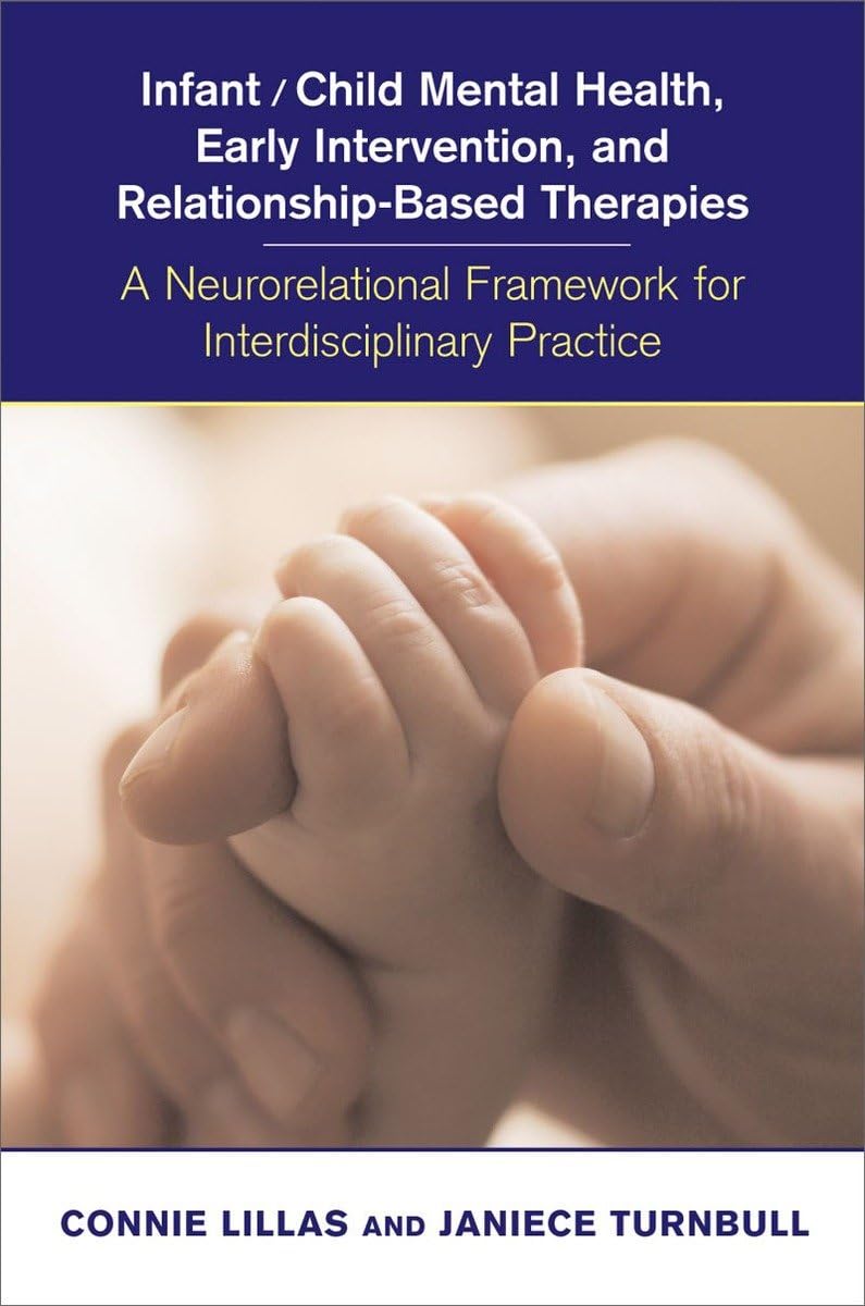 Infant/Child Mental Health, Early Intervention, and RelationshipBased Therapies: A Neurorelational Framework for Interdisciplin,Used