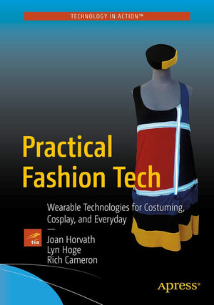 Practical Fashion Tech: Wearable Technologies for Costuming, Cosplay, and Everyday,Used