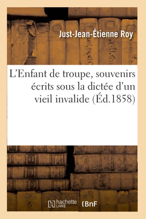 L'Enfant De Troupe, Souvenirs Crits Sous La Dicte D'Un Vieil Invalide, (D.1858) (Litterature) (French Edition),New