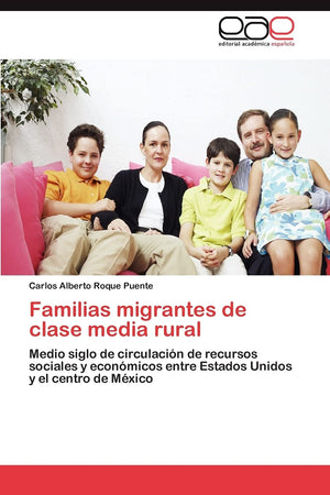 Familias migrantes de clase media rural: Medio siglo de circulacin de recursos sociales y econmicos entre Estados Unidos y e,Used