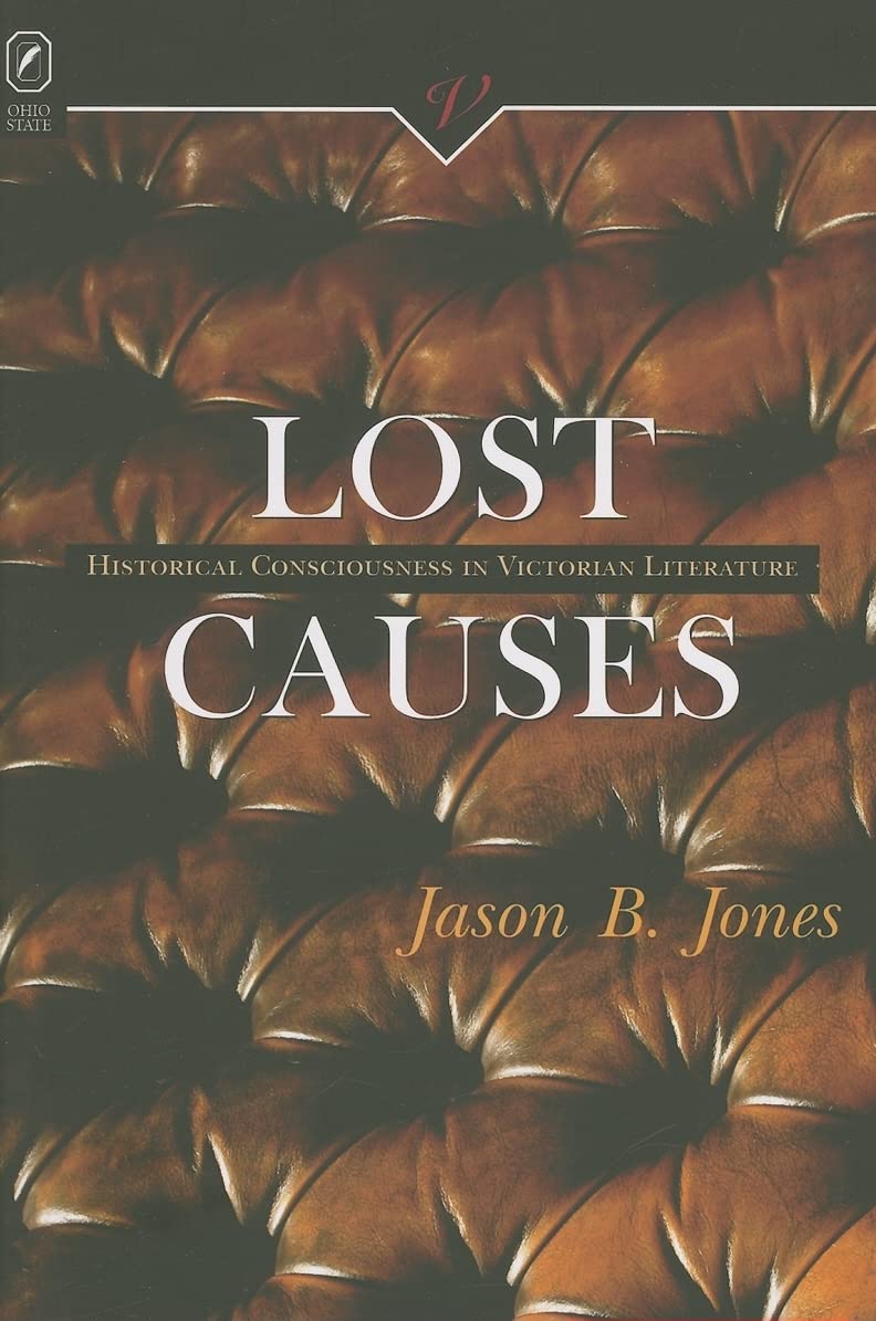 Lost Causes: Historical Consciousness In Victorian Li (Victorian Critical Interventio),Used