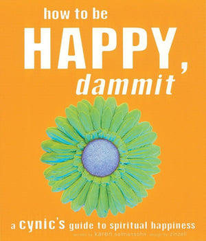 How to Be Happy, Dammit: A Cynic's Guide to Spiritual Happiness,New