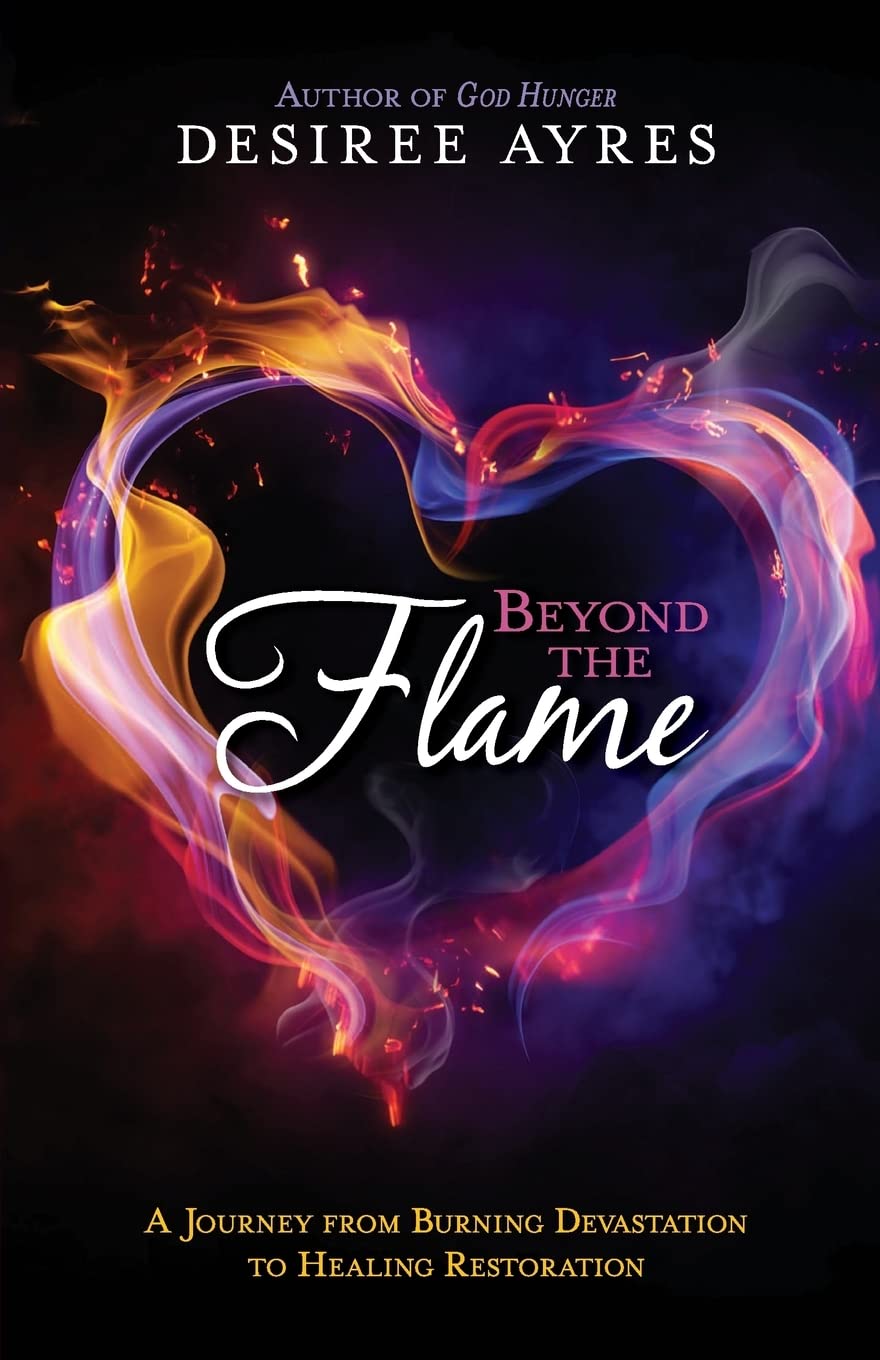 Beyond The Flame: A Journey From Burning Devastation To Healing Restoration,Used