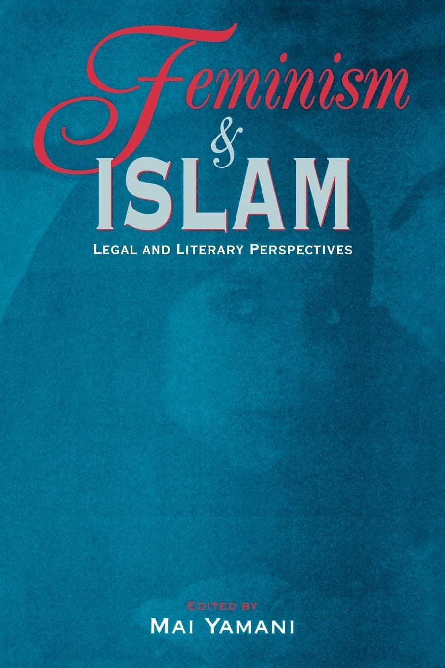 Feminism and Islam: Legal and Literary Perspectives,New