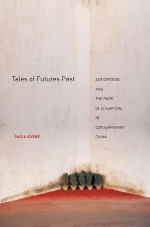 Tales Of Futures Past: Anticipation And The Ends Of Literature In Contemporary China,Used