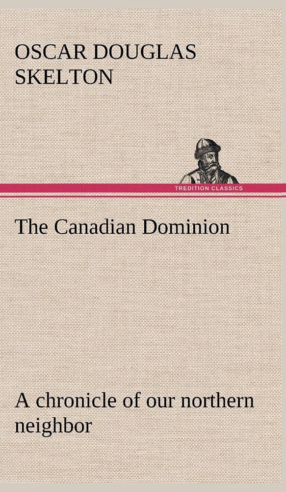 The Canadian Dominion a chronicle of our northern neighbor,Used