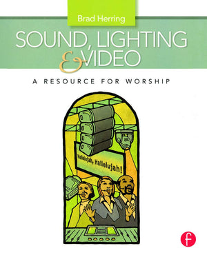 Sound, Lighting And Video: A Resource For Worship,New