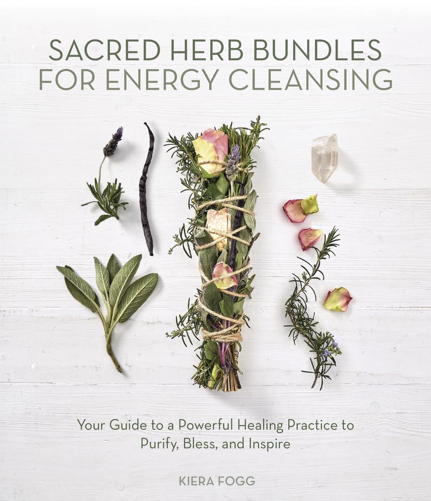 Sacred Herb Bundles for Energy Cleansing: Your Guide to a Powerful Healing Practice to Purify, Bless and Inspire,New