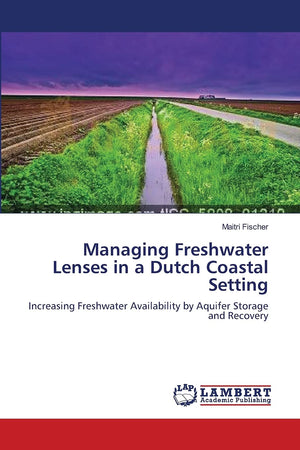 Managing Freshwater Lenses in a Dutch Coastal Setting: Increasing Freshwater Availability by Aquifer Storage and Recovery,Used