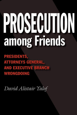 Prosecution among Friends: Presidents, Attorneys General, and Executive Branch Wrongdoing (Joseph V. Hughes Jr. and Holly O. Hug,Used