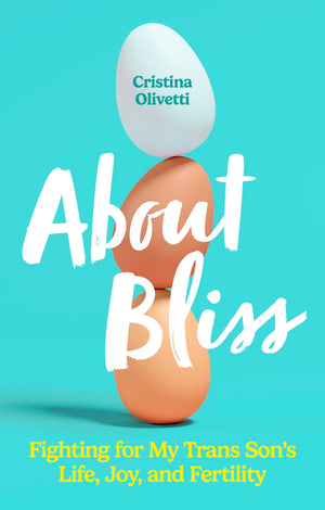 About Bliss: Fighting for My Trans Son's Life, Joy, and Fertility,New