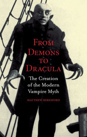 From Demons To Dracula: The Creation Of The Modern Vampire Myth