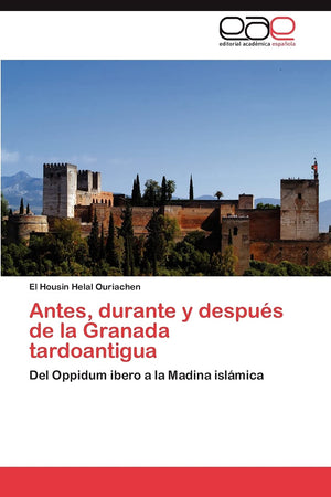 Antes, durante y despus de la Granada tardoantigua: Del Oppidum ibero a la Madina islmica (Spanish Edition),Used