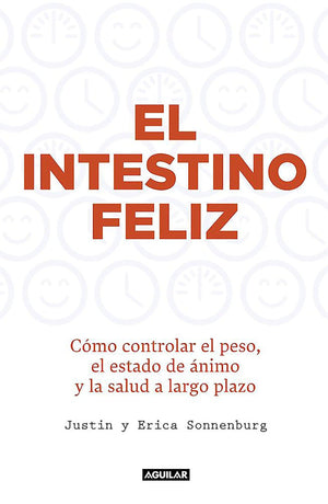 El intestino feliz. Cmo controlar el peso el estado de nimo y la salud a largo plazo / The Good Gut (Spanish Edition)