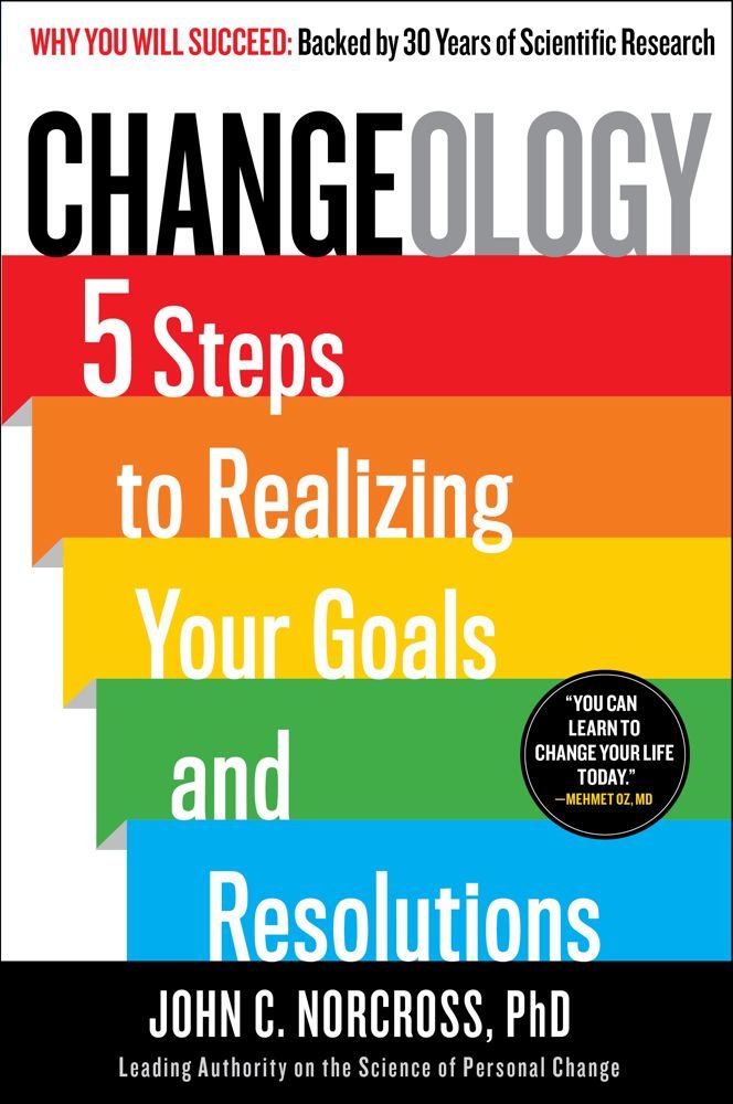 Changeology: 5 Steps to Realizing Your Goals and Resolutions,New