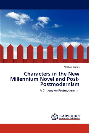 Characters in the New Millennium Novel and PostPostmodernism: A Critique on Postmodernism,Used