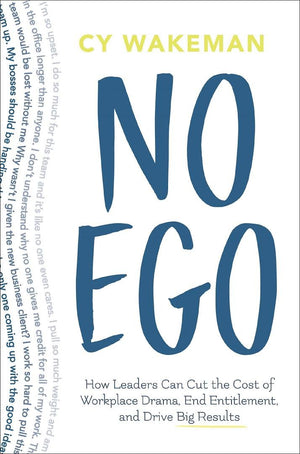 No Ego: How Leaders Can Cut The Cost Of Workplace Drama, End Entitlementand Drive Big Results
